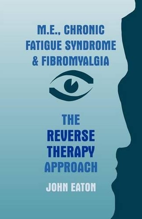 M.E., Chronic Fatigue Syndrome and Fibromyalgia - The Reverse Therapy Approach