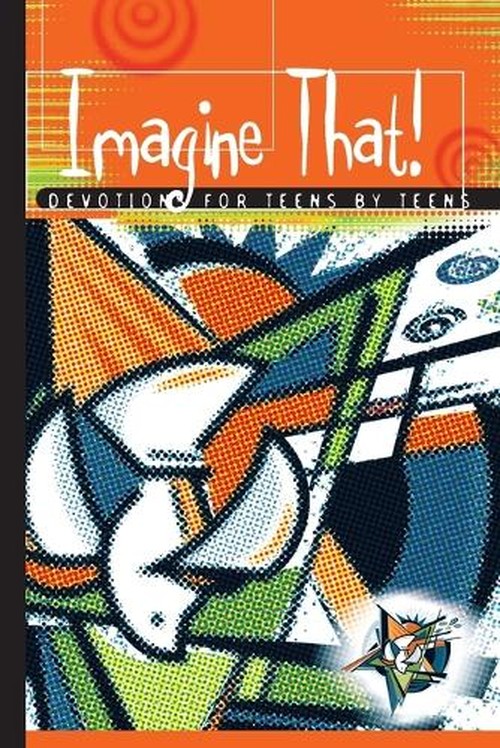 Imagine That! Devotions for Teens by Teens