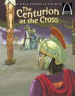 The Centurion at the Cross - Arch Books