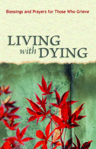 Living with Dying: Blessings and Prayers for Those Who Grieve