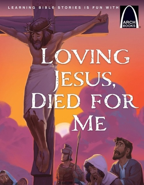 Loving Jesus, Died for Me - Arch Books