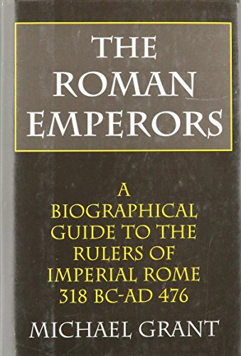 The Roman Emperors: A Biographical Guide to the Rulers of Imperial Rome, 31 B.C. - A.D. 476