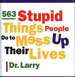 563 Stupid Things People Do to Mess Up Their Lives