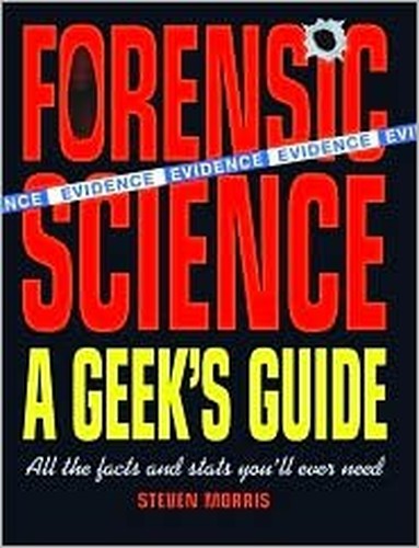 Forensic Science: A Geek's Guide: All the Facts and Stats You'll Ever Need