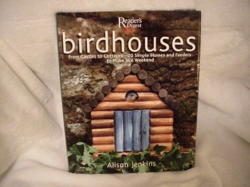 Birdhouses: From Castles to Cottages--20 Simple Homes And Feeders to Make in a Weekend