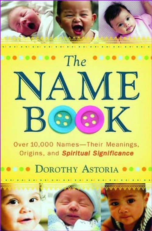 The Name Book  Over 10,000 NamesTheir Meanings, Origins, and Spiritual Significance