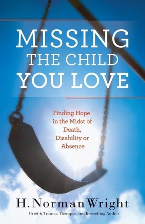 Missing the Child You Love Finding Hope in the Midst of Death, Disability or Absence