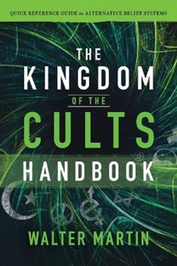 The Kingdom of the Cults Handbook  Quick Reference Guide to Alternative Belief Systems