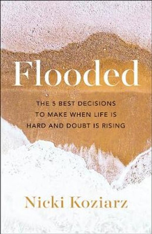 Flooded  The 5 Best Decisions to Make When Life Is Hard and Doubt Is Rising