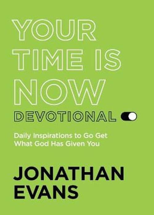 Your Time Is Now Devotional - Daily Inspirations to Go Get What God Has Given You