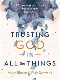 Trusting God in All the Things  90 Devotions for Finding Peace in Your Every Day