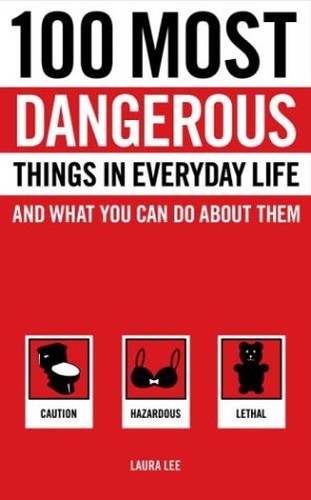 100 Most Dangerous Things in Everyday Life and What You Can Do About Them