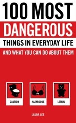 100 Most Dangerous Things in Everyday Life and What You Can Do About Them