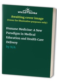Humane Medicine: A New Paradigm in Medical Education and Health Care Delivery