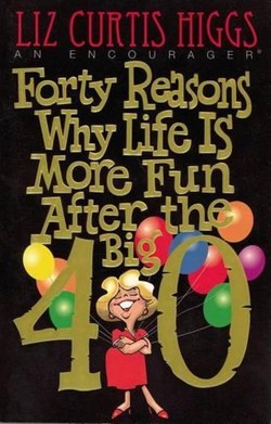 Forty Reasons Why Life is More Fun after the Big 4-0