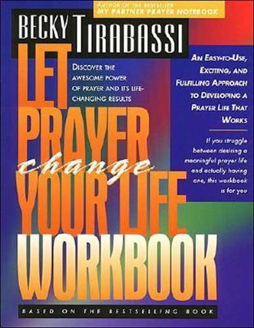 Let Prayer Change Your Life Workbook: An Easy-to-use, Exciting, and Fulfilling Approach to Developing a Prayer Life That Works