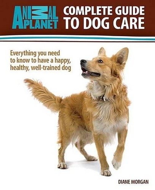 Animal Planet: Complete Guide to Dog Care