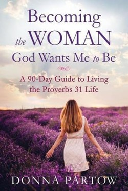 Becoming the Woman God Wants Me to Be  A 90Day Guide to Living the Proverbs 31 Life