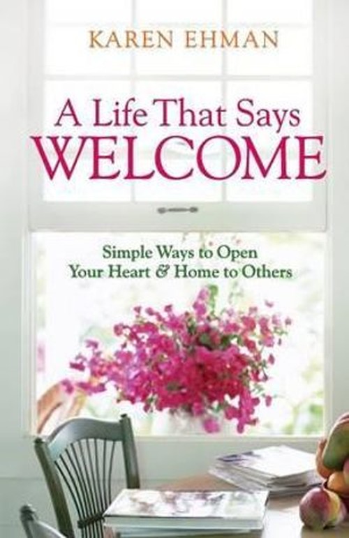 A Life That Says Welcome – Simple Ways to Open Your Heart & Home to Others