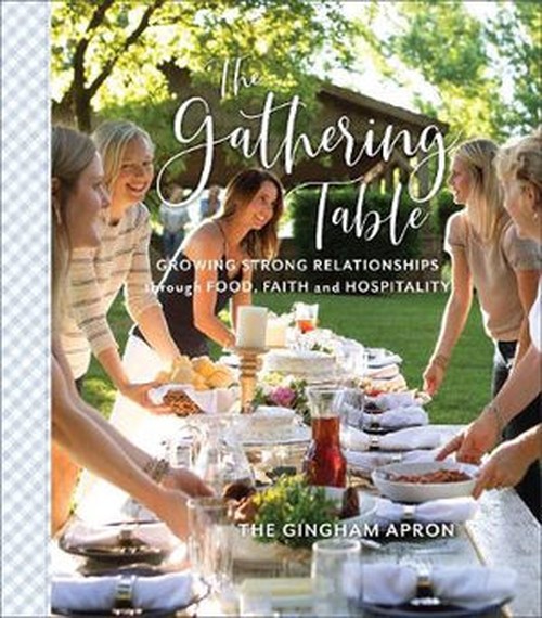 The Gathering Table - Growing Strong Relationships through Food, Faith, and Hospitality