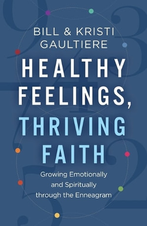 Healthy Feelings, Thriving Faith Growing Emotionally and Spiritually through the Enneagram