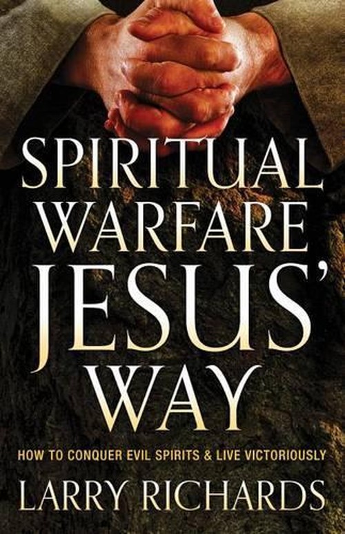 Spiritual Warfare Jesus` Way – How to Conquer Evil Spirits and Live Victoriously