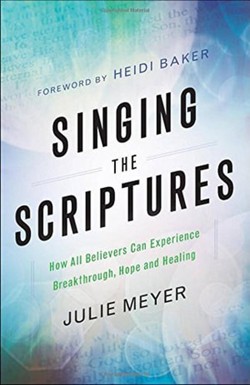 Singing the Scriptures  How All Believers Can Experience Breakthrough, Hope and Healing
