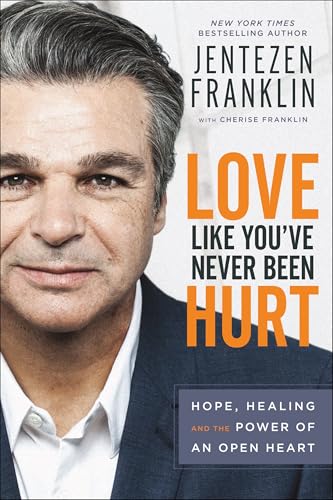 Love Like You`ve Never Been Hurt – Hope, Healing and the Power of an Open Heart