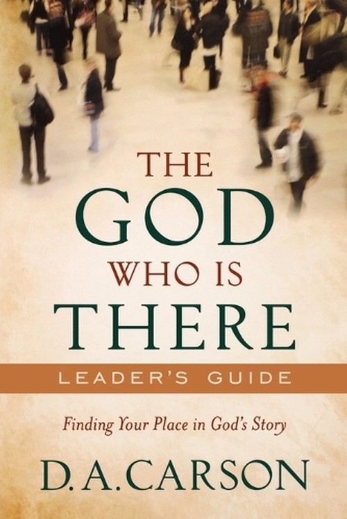 The God Who Is There Leader`s Guide – Finding Your Place in God`s Story