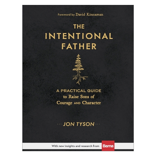 Jon Tyson - The Intentional Father: A Practical Guide to Raise Sons of Courage and Character