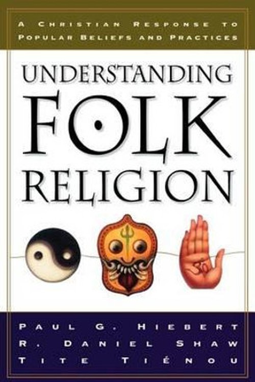 Understanding Folk Religion A Christian Response to Popular Beliefs and Practices