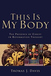 This Is My Body The Presence of Christ in Reformat ion Thought