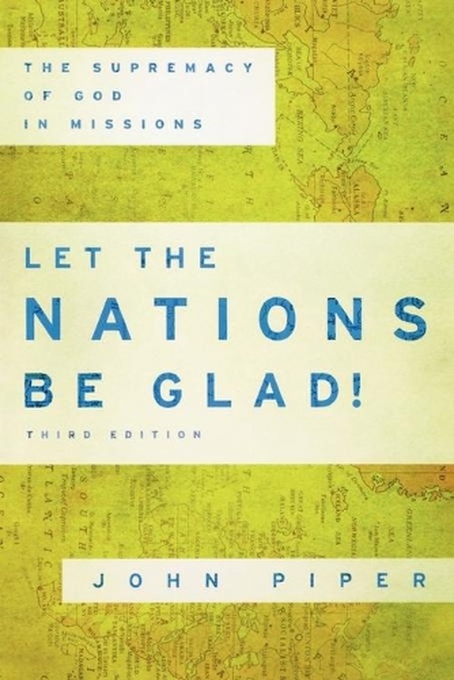 Let the Nations Be Glad!  The Supremacy of God in Missions