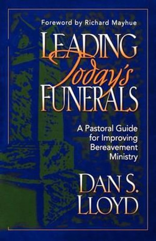 Leading Today`s Funerals – A Pastoral Guide for Improving Bereavement Ministry