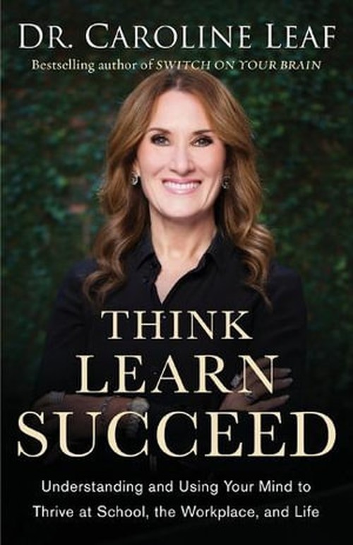 Think, Learn, Succeed Understanding and Using Your Mind to Thrive at School, the Workplace, and Life