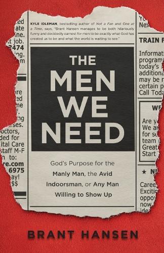 Brant Hansen - Men We Need: God's Purpose for the Manly Man, the Avid Indoorsman, or Any Man Willing to Show Up