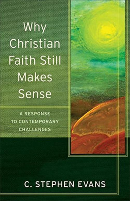 Why Christian Faith Still Makes Sense A Response to Contemporary Challenges