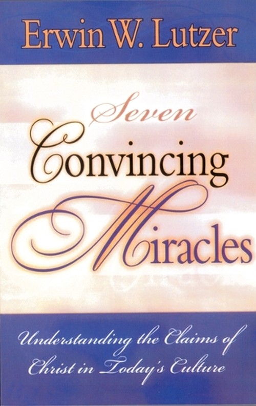Seven Convincing Miracles, Understanding the Claims of Christ in Today's Culture