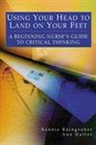 Using Your Head to Land on Your Feet: a Beginning Nurse's Guide to Critical Thinking