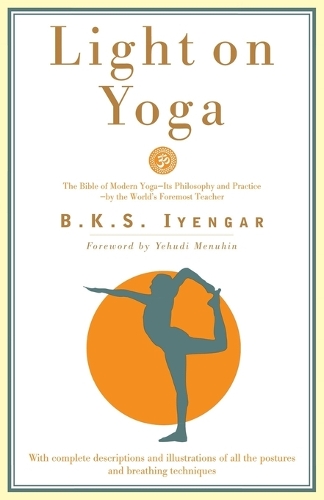 Bks Iyengar - Light on Yoga: The Bible of Modern Yoga - Its Philosophy and Practice - By the World's Foremost Teacher