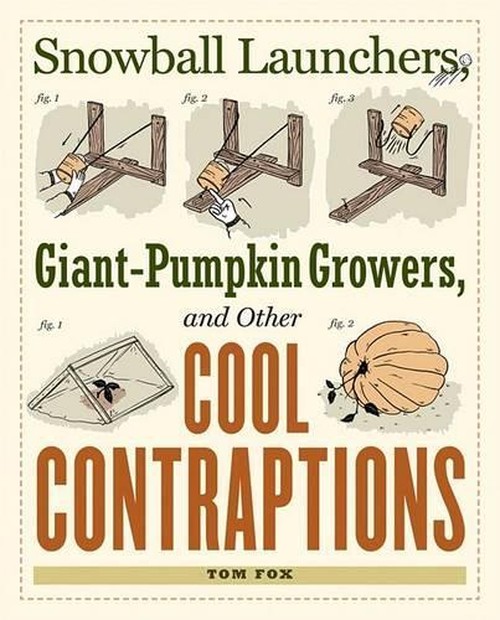 Snowball Launchers, Giant-pumpkin Growers and Other Cool Contraptions
