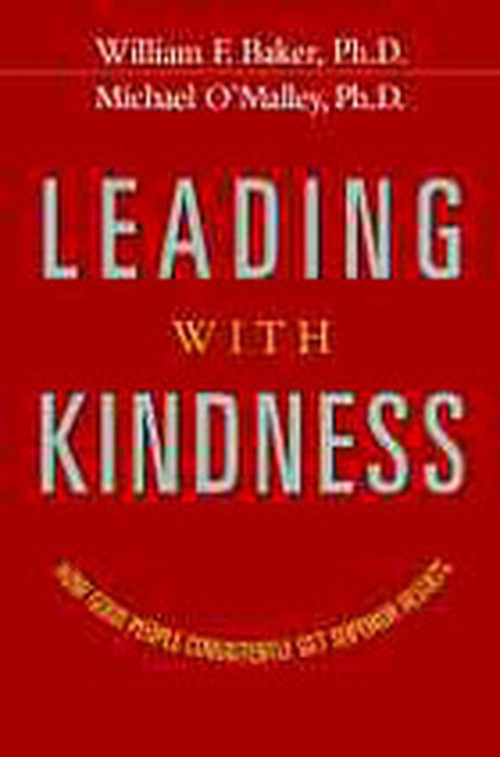 Leading With Kindness. How Good People Consistently Get Superior Results