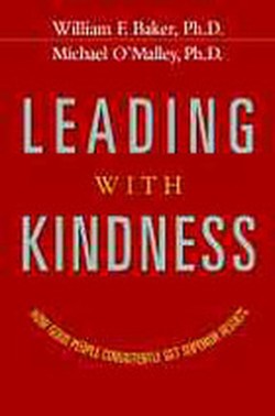 Leading With Kindness. How Good People Consistently Get Superior Results