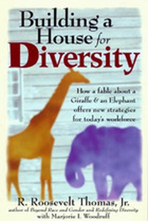 Building a House For Diversity: A Fable About a Giraffe & an Elephant Offers New Strategies for Today's Workforce