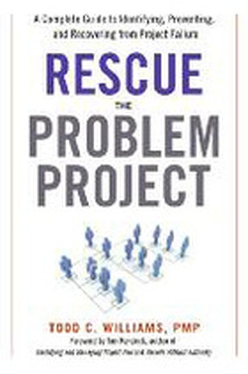 Rescue the Problem Project: A Complete Guide to Identifying, Preventing, and Recovering from Project Failure