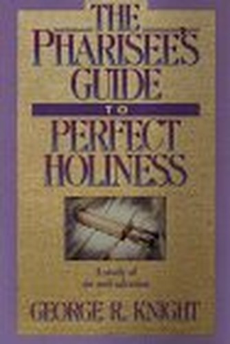The Pharisee's Guide to Perfect Holiness: a Study of Sin and Salvation
