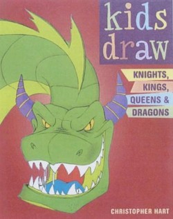 Kids Draw Knights, Kings, Queens and Dragons