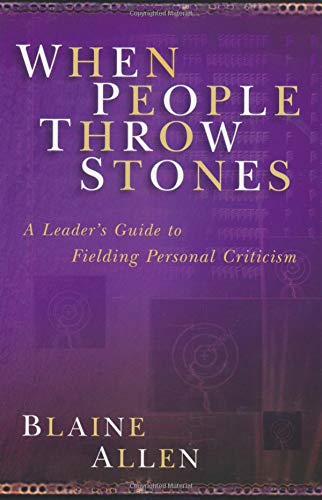 When People Throw Stones – A Leader`s Guide to Fielding Personal Criticism