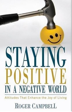 Staying Positive in a Negative World  Attitudes That Enhance the Joy of Living
