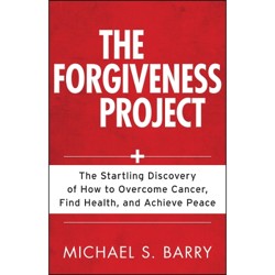 The Forgiveness Project – The Startling Discovery of How to Overcome Cancer, Find Health, and Achieve Peace